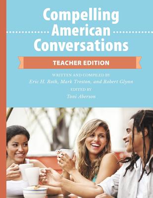 Compelling American Conversations - Teacher Edition: Commentary, Supplemental Exercises, and Reproducible Speaking Activities - Treston, Mark, and Glynn, Robert, and Aberson, Toni (Editor)