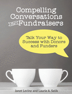 Compelling Conversations for Fundraisers: Talk Your Way to Success with Donors and Funders