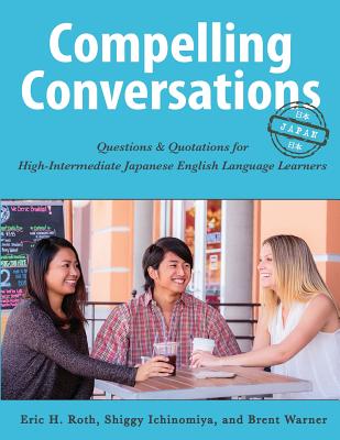Compelling Conversations - Japan: Questions and Quotations for High Intermediate Japanese English Language Learners - Ichinomiya, Shiggy, and Warner, Brent, and Jones, Richard (Foreword by)
