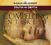 Compelling Interest: Life After "Roe V Wade"