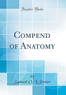 Compend of Anatomy (Classic Reprint) - Potter, Samuel O L