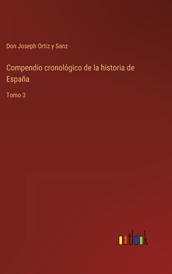 Compendio cronol?gico de la historia de Espaa: Tomo 3 - Ortiz Y Sanz, Don Joseph