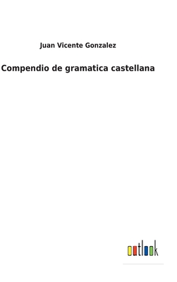 Compendio de Gramtica Castellana - Gonzalez, Juan Vicente