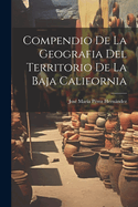 Compendio de La Geografia del Territorio de La Baja California