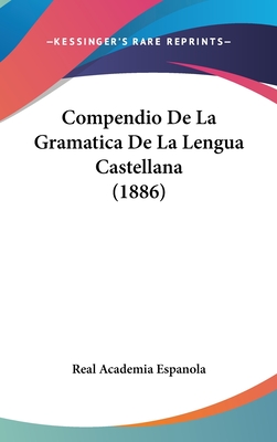 Compendio De La Gramatica De La Lengua Castellana (1886) - Real Academia Espanola