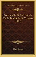 Compendio de La Historia de La Peninsula de Yucatan (1881)