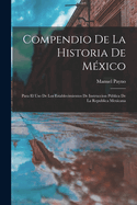 Compendio de la Historia de M?xico: Para El USO de Los Establecimientos de Instruccion Pblica de la Republica Mexicana