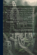 Compendio Hist?rico De La Fundaci?n, Progresos, Y Estado Actual De La Ciudad De Cartago En La Provincia De Popayn En El Nuevo Reyno De Granada De La Am?rica Meridional, Y De La Portentosa Aparici?n Y Renovaci?n De La Santa Imagen De Mar?a Sant?sima, ...