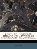 Compendio Hist?rico de Literatua Latina Dividido En Lecciones Con Tres Ap?ndices......