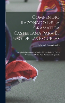 Compendio Razonado de la Gramtica Castellana Para El USO de Las Escuelas: Arreglado de Acuerdo Con La ?ltima Edici?n de la Gramtica de la Real Academia Espaola - Gandia, Manuel Zeno