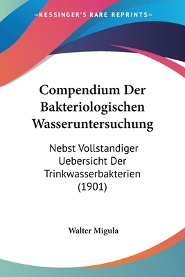 Compendium Der Bakteriologischen Wasseruntersuchung: Nebst Vollstandiger Uebersicht Der Trinkwasserbakterien (1901) - Migula, Walter