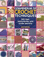 Compendium of Crochet Techniques: 300 Tips, Techniques and Trade Secrets
