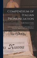 Compendium of Italian Pronunciation: (La Pronunzia Italiana); With Rules and Complete Lists of Exceptions, Alphabetically for Ready Reference