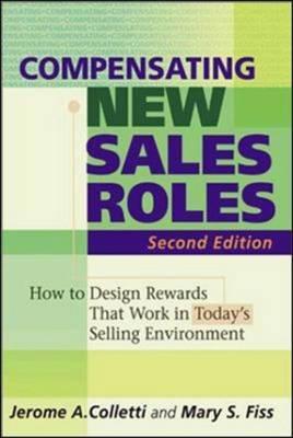 Compensating New Sales Roles: How to Design Rewards That Work in Today's Selling Environmehow to Design Rewards That Work in Today's Selling Environment NT - Colletti, Jerome A, and Fiss, Mary S