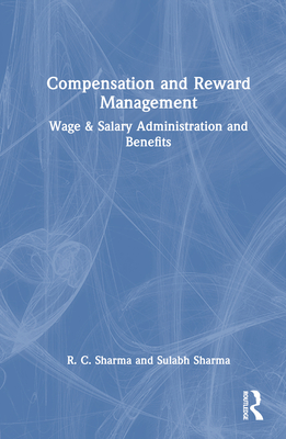 Compensation and Reward Management: Wage and Salary Administration and Benefits - Sharma, R C, and Sharma, Sulabh