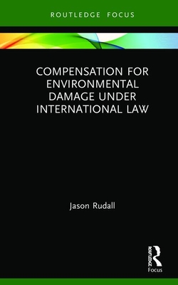 Compensation for Environmental Damage Under International Law - Rudall, Jason