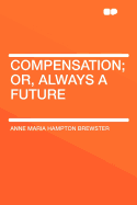 Compensation; Or, Always a Future - Brewster, Anne Maria Hampton