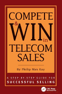 Compete and Win in Telecom Sales: A Step-by -Step Guide for Successful Selling