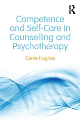 Competence and Self-Care in Counselling and Psychotherapy - Hughes, Gerrie