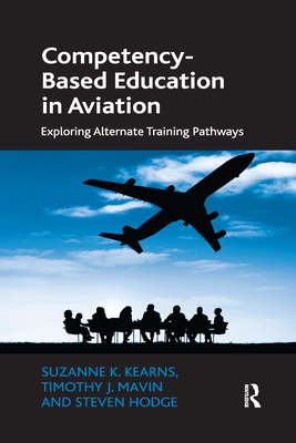 Competency-Based Education in Aviation: Exploring Alternate Training Pathways - Kearns, Suzanne K, and Mavin, Timothy J, and Hodge, Steven