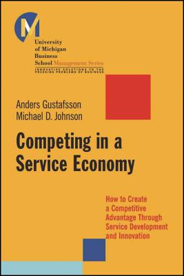 Competing in a Service Economy: How to Create a Competitive Advantage Through Service Development and Innovation - Johnson, Michael D, and Gustafsson, Anders