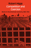 Competition and Coercion: Blacks in the American Economy 1865-1914