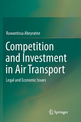 Competition and Investment in Air Transport: Legal and Economic Issues - Abeyratne, Ruwantissa, Dr.