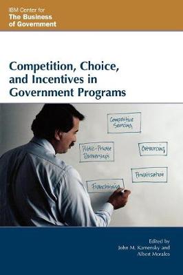 Competition, Choice, and Incentives in Government Programs - Kamensky, John M (Editor), and Morales, Albert (Editor), and Gansler, Jacques S (Contributions by)