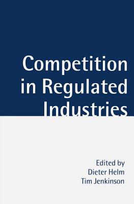 Competition in Regulated Industries - Helm, Dieter (Editor), and Jenkinson, Tim (Editor)