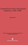 Competition in the Aluminum Industry, 1945-1958 - Peck, Merton J, Professor