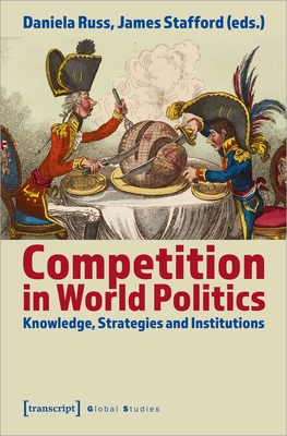 Competition in World Politics: Knowledge, Strategies, and Institutions - Russ, Daniela (Editor), and Stafford, James (Editor)