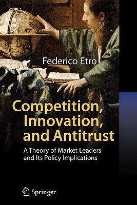 Competition, Innovation, and Antitrust: A Theory of Market Leaders and Its Policy Implications - Etro, Federico