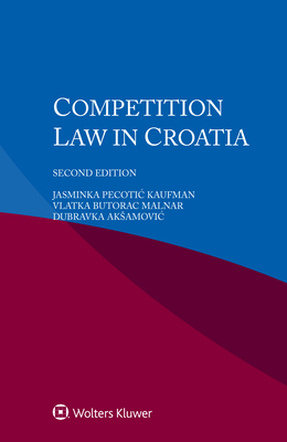 Competition Law in Croatia - Pecotic Kaufman, Jasminka, and Malnar, Vlatka Butorac, and Aksamovic, Dubravka