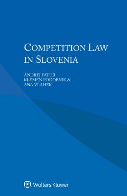 Competition Law in Slovenia - Fatur, Andrej, and Podobnik, Klemen, and Vlahek, Ana