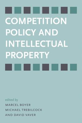 Competition Policy and Intellectual Property - Vaver, David (Editor), and Boyer, Marcel (Editor), and Trebilcock, Michael (Editor)