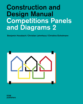 Competitions Panels and Diagrams 2: Construction and Design Manual - Hossbach, Benjamin, and Lehmhaus, Christian