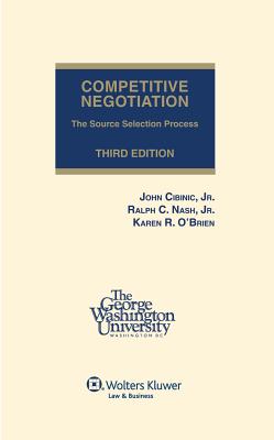 Competitive Negotiation: The Source Selection Process, Third Edition - Cibinic Jr John, and Nash Jr Ralph C
