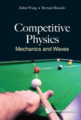 Competitive Physics: Mechanics And Waves - Wang, Jinhui, and Widjaja, Bernard Ricardo