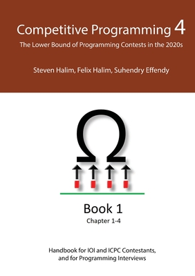 Competitive Programming 4 - Book 1: The Lower Bound of Programming Contests in the 2020s - Halim, Steven, and Halim, Felix, and Effendy, Suhendry