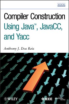 Compiler Construction Using Java, Javacc, and Yacc - Dos Reis, Anthony J