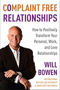 Complaint Free Relationships: How to Positively Transform Your Personal, Work, and Love Relationships