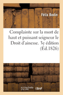 Complainte Sur La Mort de Haut Et Puissant Seigneur Le Droit d'Ainesse: D?confit Au Luxembourg, Faubourg S.-Germain Et Enterr? Dans Toute La France, En 1826. 3e ?dition