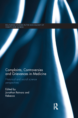 Complaints, Controversies and Grievances in Medicine: Historical and Social Science Perspectives - Reinarz, Jonathan (Editor), and Wynter, Rebecca (Editor)