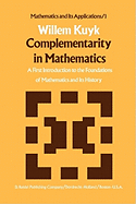 Complementarity in Mathematics: A First Introduction to the Foundations of Mathematics and Its History