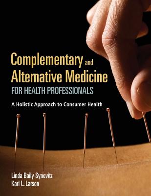 Complementary and Alternative Medicine for Health Professionals: A Holistic Approach to Consumer Health - Synovitz, Linda Baily, and Larson, Karl L