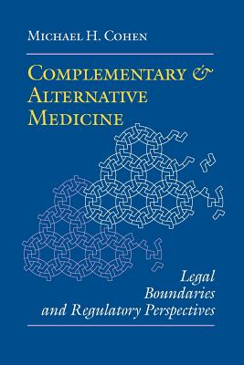 Complementary and Alternative Medicine: Legal Boundaries and Regulatory Perspectives - Cohen, Michael H, Professor