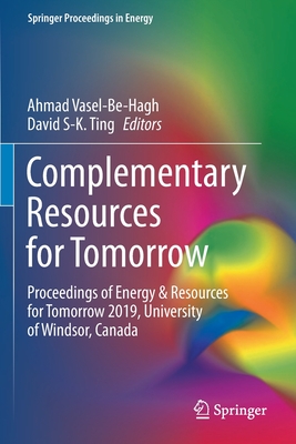 Complementary Resources for Tomorrow: Proceedings of Energy & Resources for Tomorrow 2019, University of Windsor, Canada - Vasel-Be-Hagh, Ahmad (Editor), and Ting, David S-K (Editor)