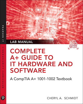 Complete A+ Guide to It Hardware and Software Lab Manual: A Comptia A+ Core 1 (220-1001) & Comptia A+ Core 2 (220-1002) Lab Manual - Schmidt, Cheryl