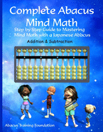 Complete Abacus Mind Math: Step by Step Guide to Mastering Mind Math with a Japanese Abacus