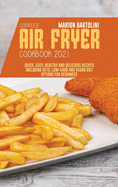 Complete Air Fryer Cookbook 2021: Quick, Easy, Healthy and Delicious Recipes including Keto, Low-Carb and Vegan Diet Options for Beginners